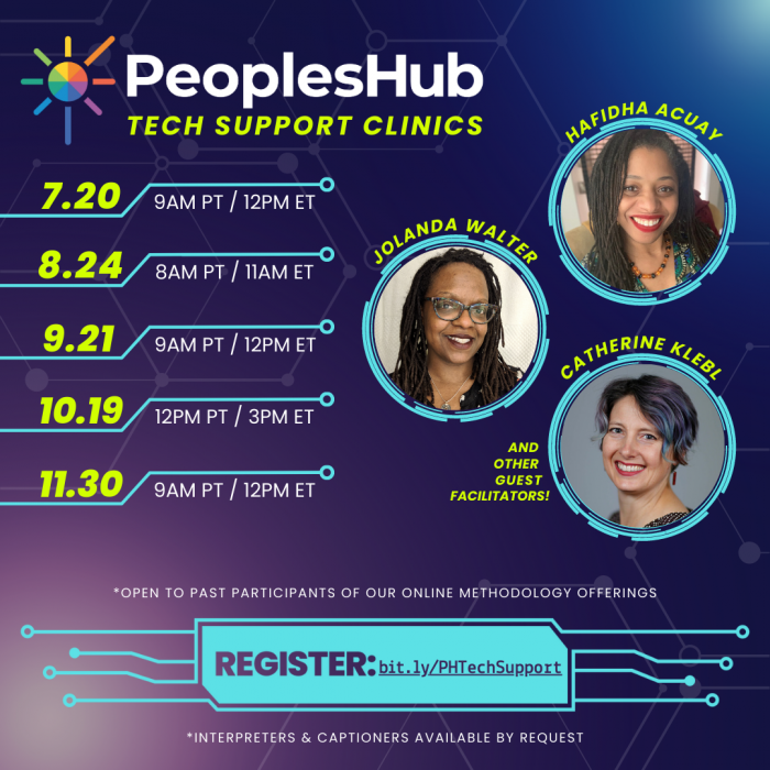 Image description: A dark blue background with sections of violet and light blue. Title at the top says “PeoplesHub Tech Support Clinics.” Date and time information says “April 21 - 8AM PT/11AM ET, May 24 - 11AM PT/2PM ET, June 21 - 11AM PT/2PM ET, July 20 - 9AM PT/12PM ET.” Text to right says “Hafidha Acuay, Jolanda Walter, Catherine Klebl” with photos of the trainers below. Text below says "Open to past participants of our Online Methodology Offerings. Interpreters & captioners available by request." Registration link at the bottom is: bit.ly/PHTechSupport.